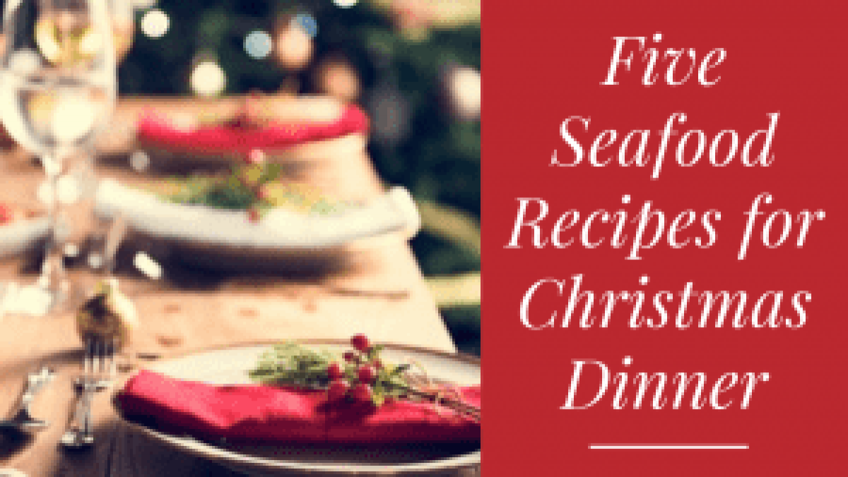Five Seafood Recipes For Christmas Dinner